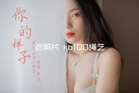 老照片 kb100绳艺